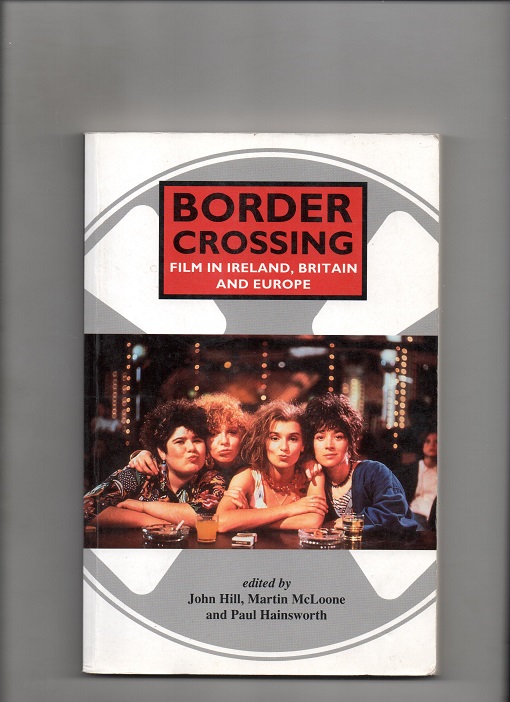 Border crossing: Film in Ireland, Britain and Europe, Hill/McLoone/Hainsworth, Queen's University Belfast 1994 PB O