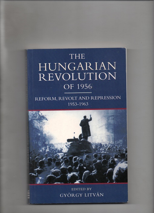 The Hungarian Revolution of 1956, Editor György Litvàn, Longman 1996 P B O 