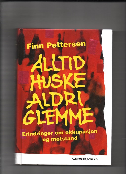 Alltid huske - aldri glemme - Erindringer om okkupasjon og motstand, Finn Pettersen, Falken forlag 2002 B N