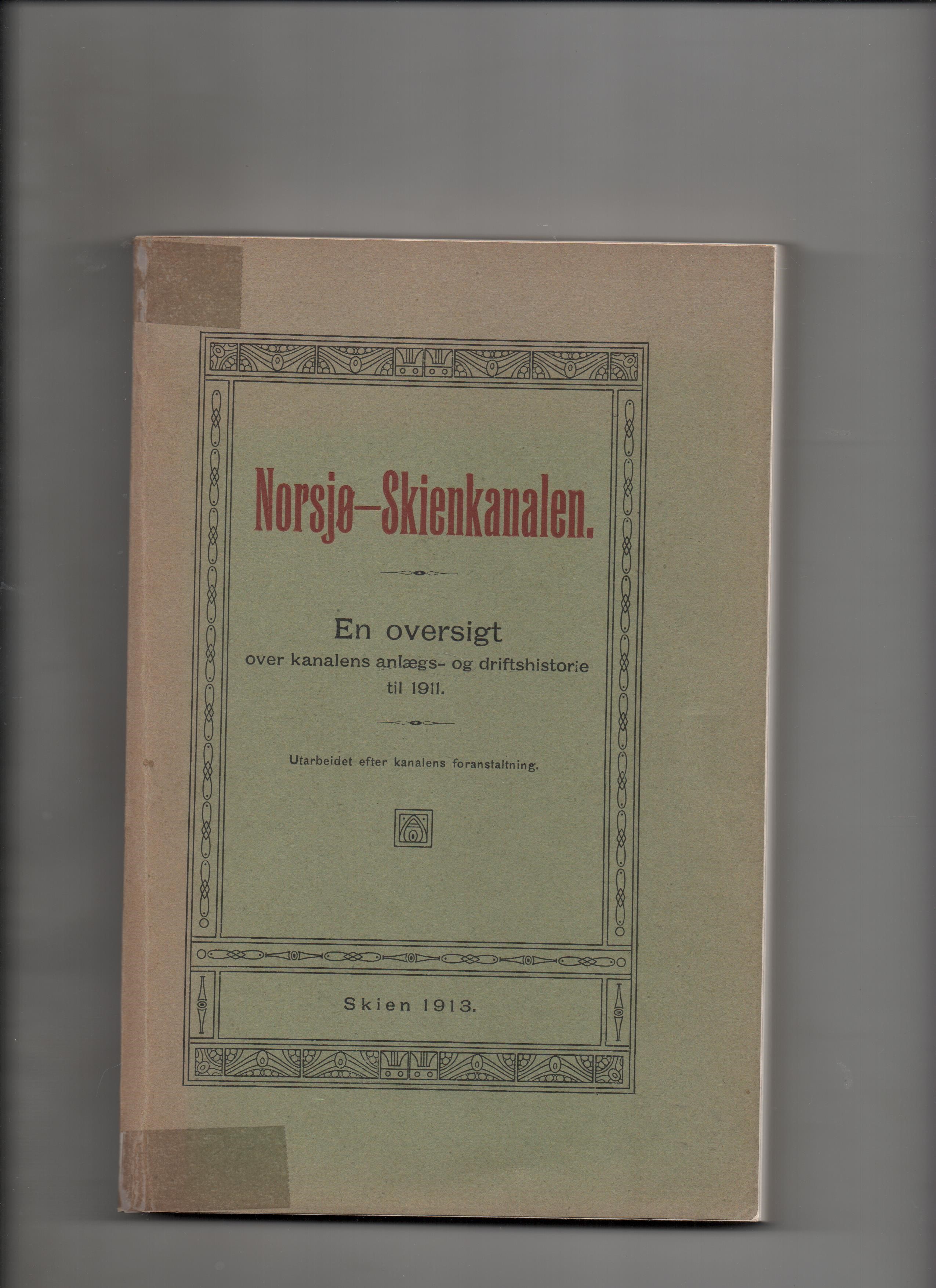 Norsjø-Skienkanalen - En oversigt over kanalens anlægs- og driftshistorie til 1911, Utarbeidet efter kanalens foranstaltning Skien 1913 P B O     