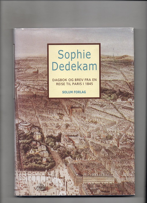Sophie Dedekam - Dagbok og brev fra en reise til Paris i 1845, Biogr. innledning Henrik Harboe, Solum 2000 Pen O2  
