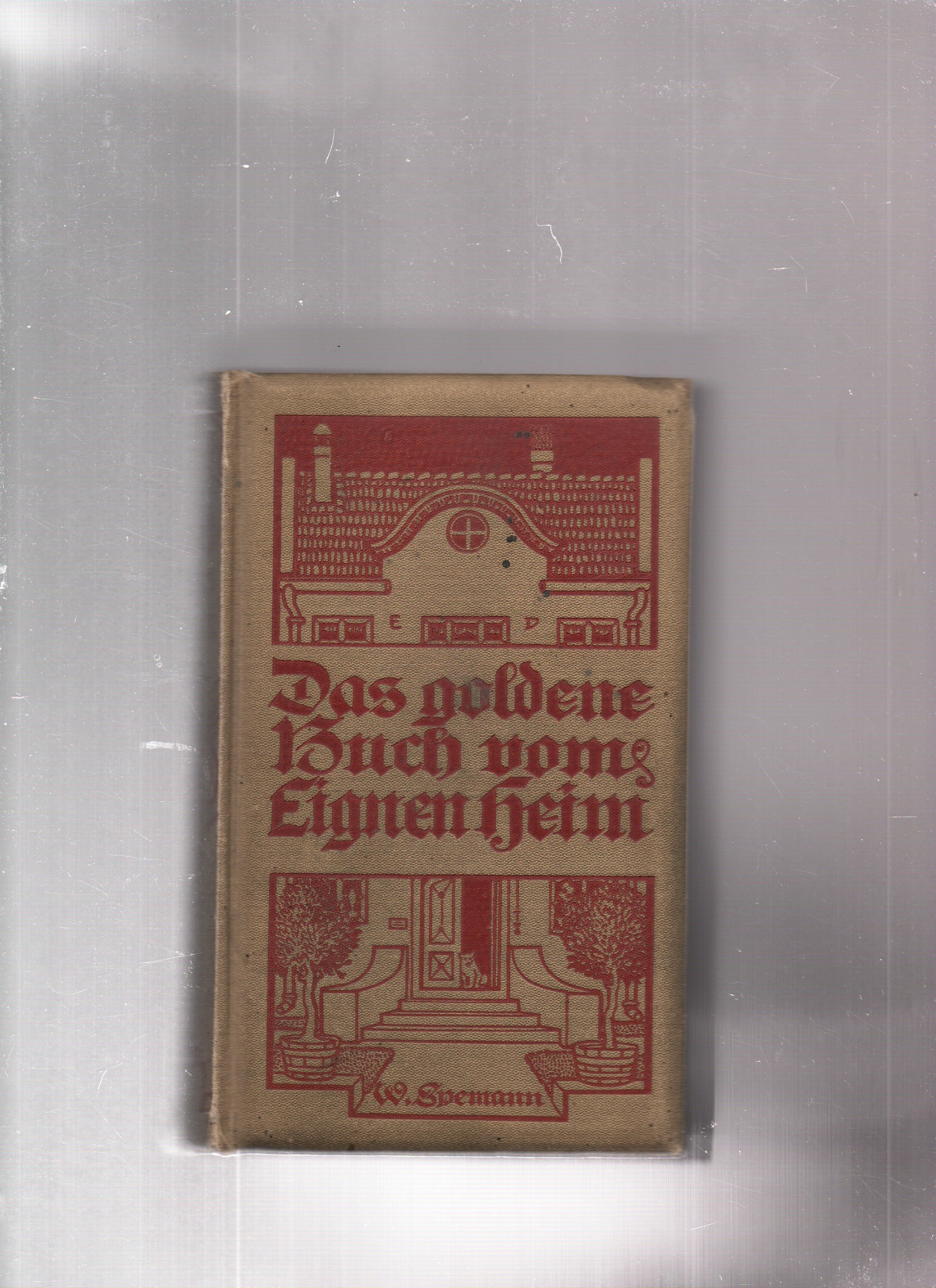 Das goldene Buch vom Eignen heim, Verlag von Spemann Berlin & Stuttgart 1905 B O     