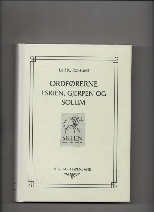 Ordførerne i Skien, Gjerpen og Solum 1837-2000 - Leif K. Roksund - Forlaget Grenland 2000 Litt skjev B O   