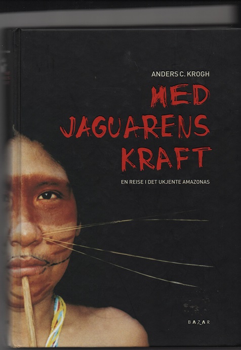 Med jaguarens kraft-En reise i det ukjente Amazonas, Anders C. Krogh, Bazar 2008 B N