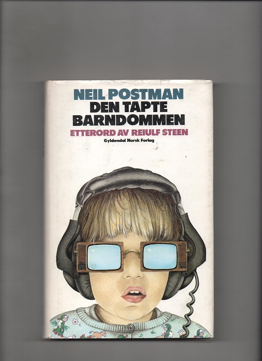 Den tapte barndommen, Neil Postman, Gyldendal 1984 (1982) Etterord Reiulf Steen Smussb. B O2 