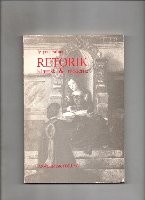Retorik - Klassisk og moderne, Jørgen Fafner, Akademisk forlag København 1982 (oppr. 1977) P B O