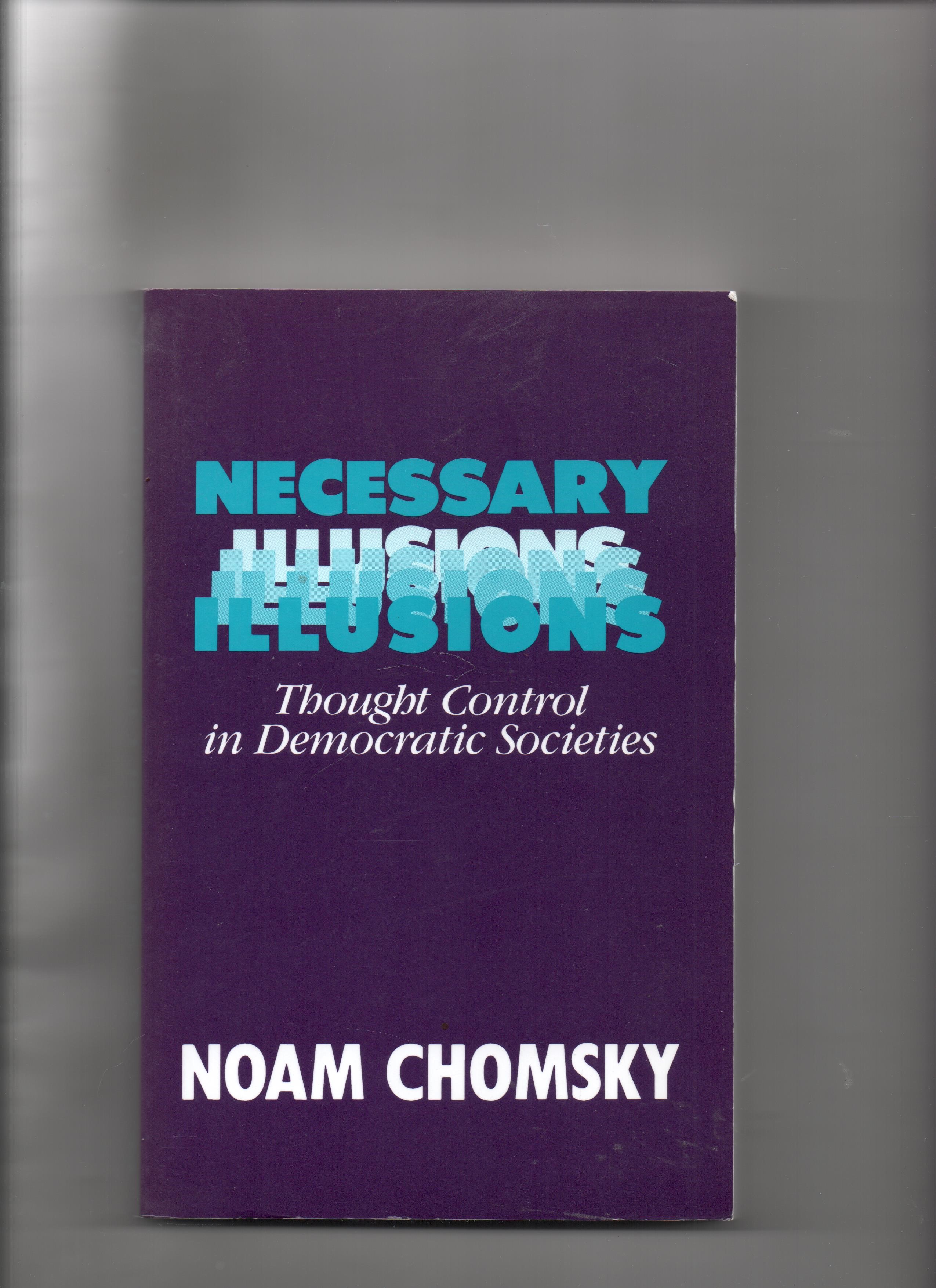 Necessary Illusions - Thought Control in Democratic Societies, Noam Chomsky, South End Press Boston Massachusetts 1989 P Pen O2 
