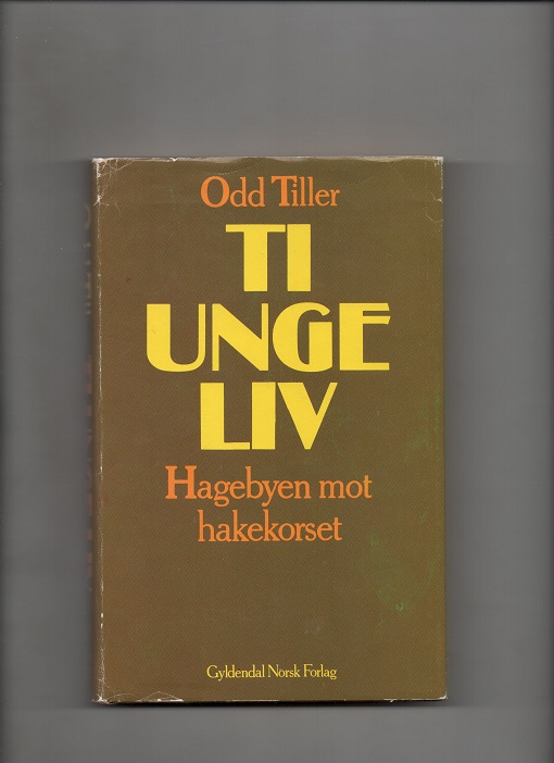 Ti unge liv - Hagebyen mot hakekorset, Odd Tiller, Gyldendal 1982 Smussb. Dedikasjon forfatter B N         