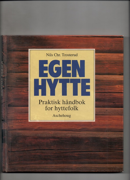 Egen hytte - Praktisk håndbok for hyttefolk, Nils Chr. Trosterud, Aschehoug 1990 Pen O   