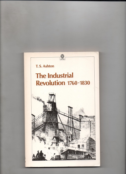 The Industrial Revolution 1760-1830, T. S. Ashton, Oxford University Press 1986 (1948) P B O2 