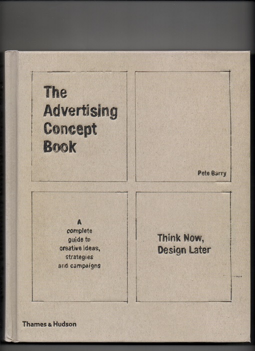 The advertising concept book Pete Barry A complete guide to creative ideas,strategies and campaigns T&H 2010 pen