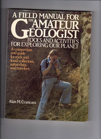 A field manual for the amateur geologist A M Cvancara Prentice 1985 B