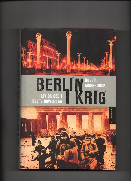 Berlin i krig - Liv og død i Hitlers hovedstad, Roger Moorhouse, Dinamo 2011 Smussb. B N
