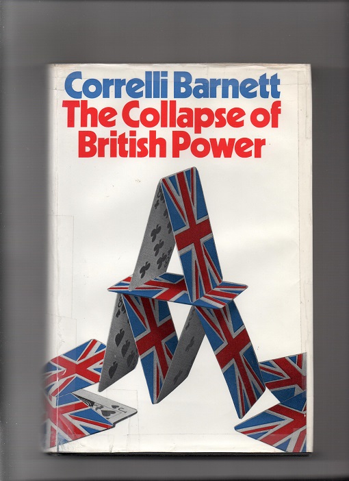 The Collapse of British Power, Corelli Barnett, Eyre Methuen Ltd London 1972 Smussb. B O2