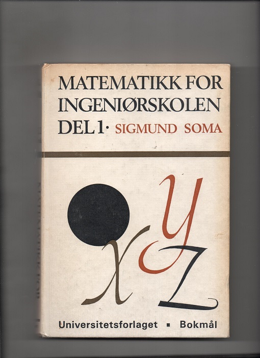 Matematikk for ingeniørskolen Del 1, Sigmund Soma, Universitetsforlaget 1977 B N  
