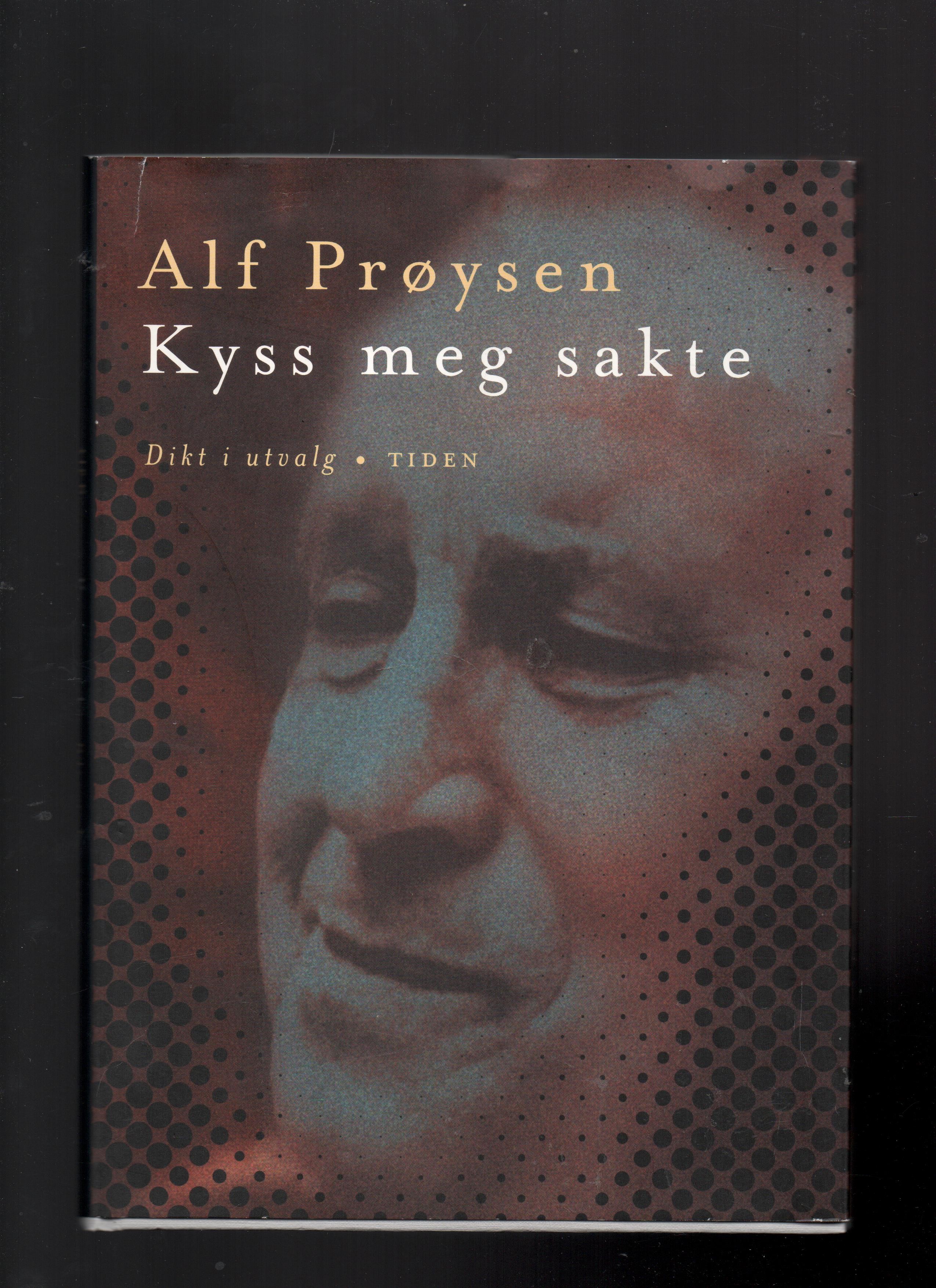 Kyss meg sakte - Dikt i utvalg, Alf Prøysen, Tiden 1997 Smussb. (rift) B N  Kyss meg sakte - Dikt i utvalg, Alf Prøysen, Tiden 1997 Smussb. (rift) B N
