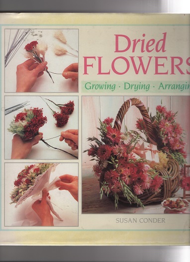 Dried flowers Growing/Drying/Arranging Susan Conder smussbind  M Cavendish London 1990 pen