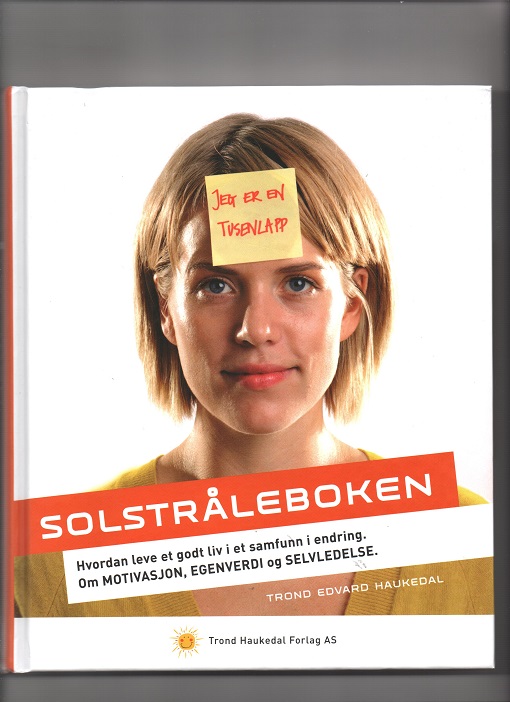 Solstråleboken - Om motivasjon, egenverdi og selvledelse, Trond Edvard Haukedal, Eget forlag 2009 Ded. Pen O2