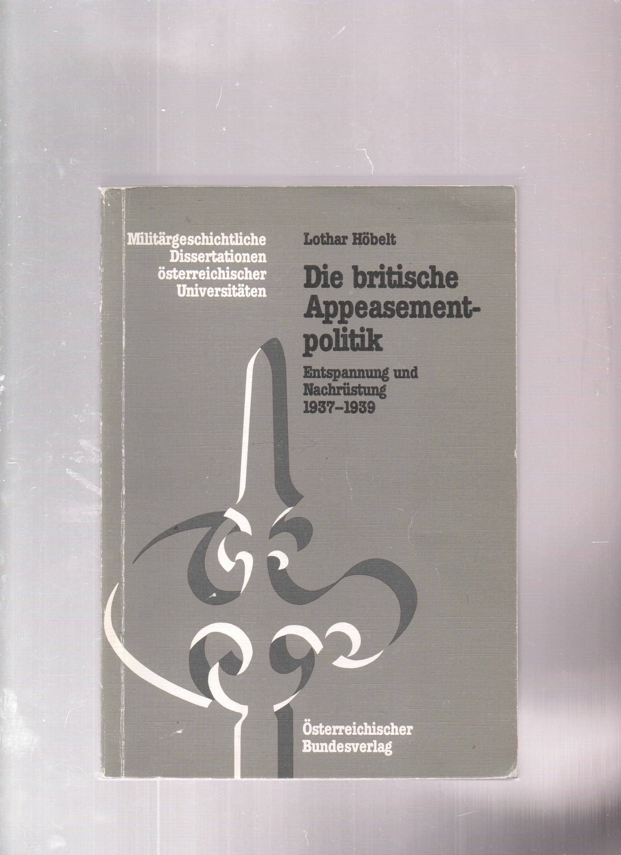Die britische Appeasementpolitik - Entspannung und Nachrüstung 1937-1939, Lothar Höbelt, Österreichischer Bundesverlag GmbH 1983 P B O    
